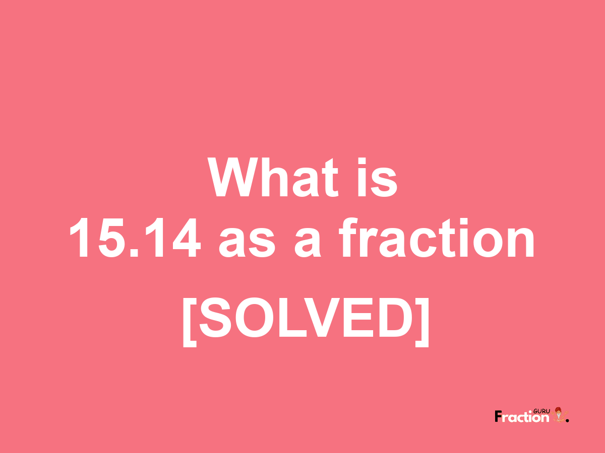 15.14 as a fraction