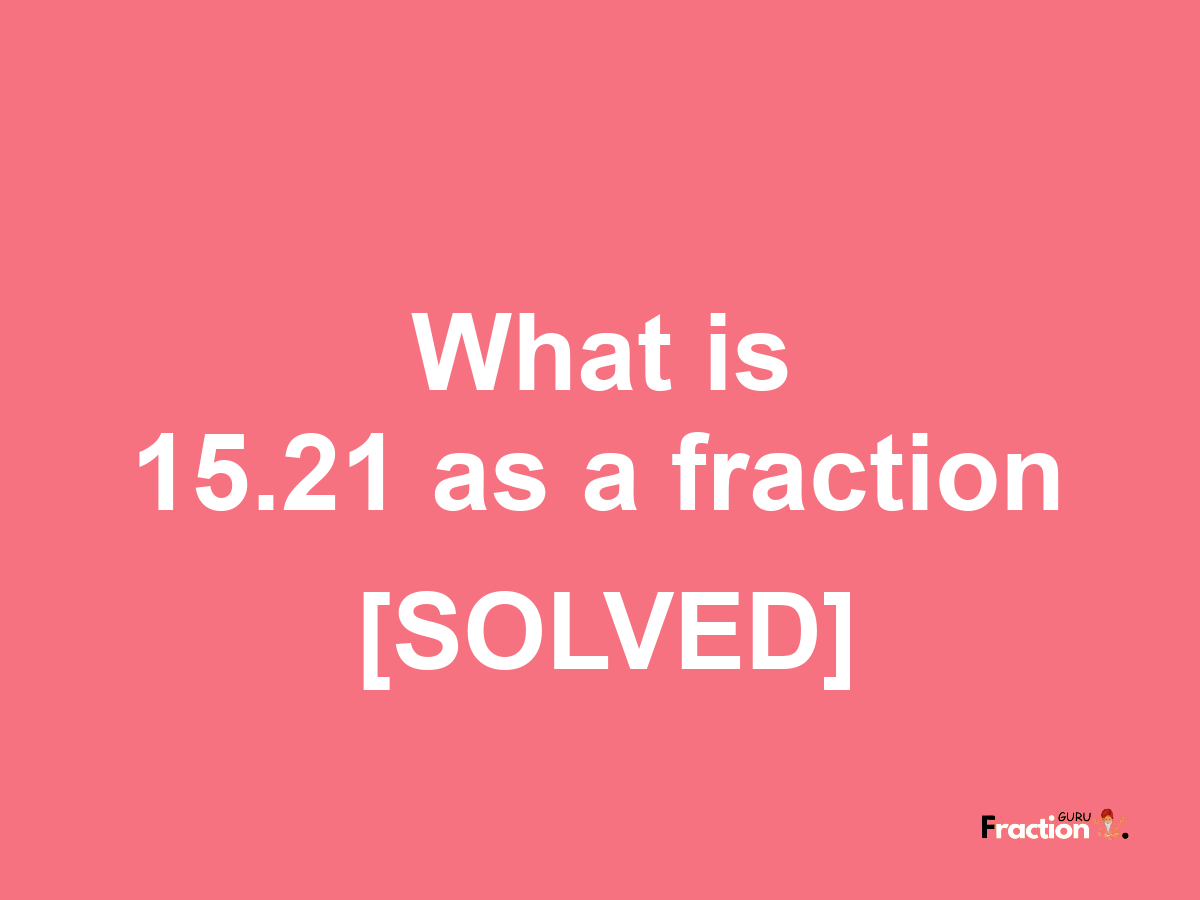 15.21 as a fraction