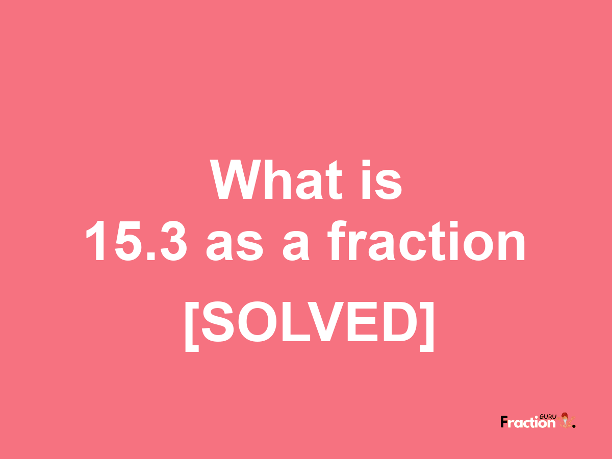 15.3 as a fraction