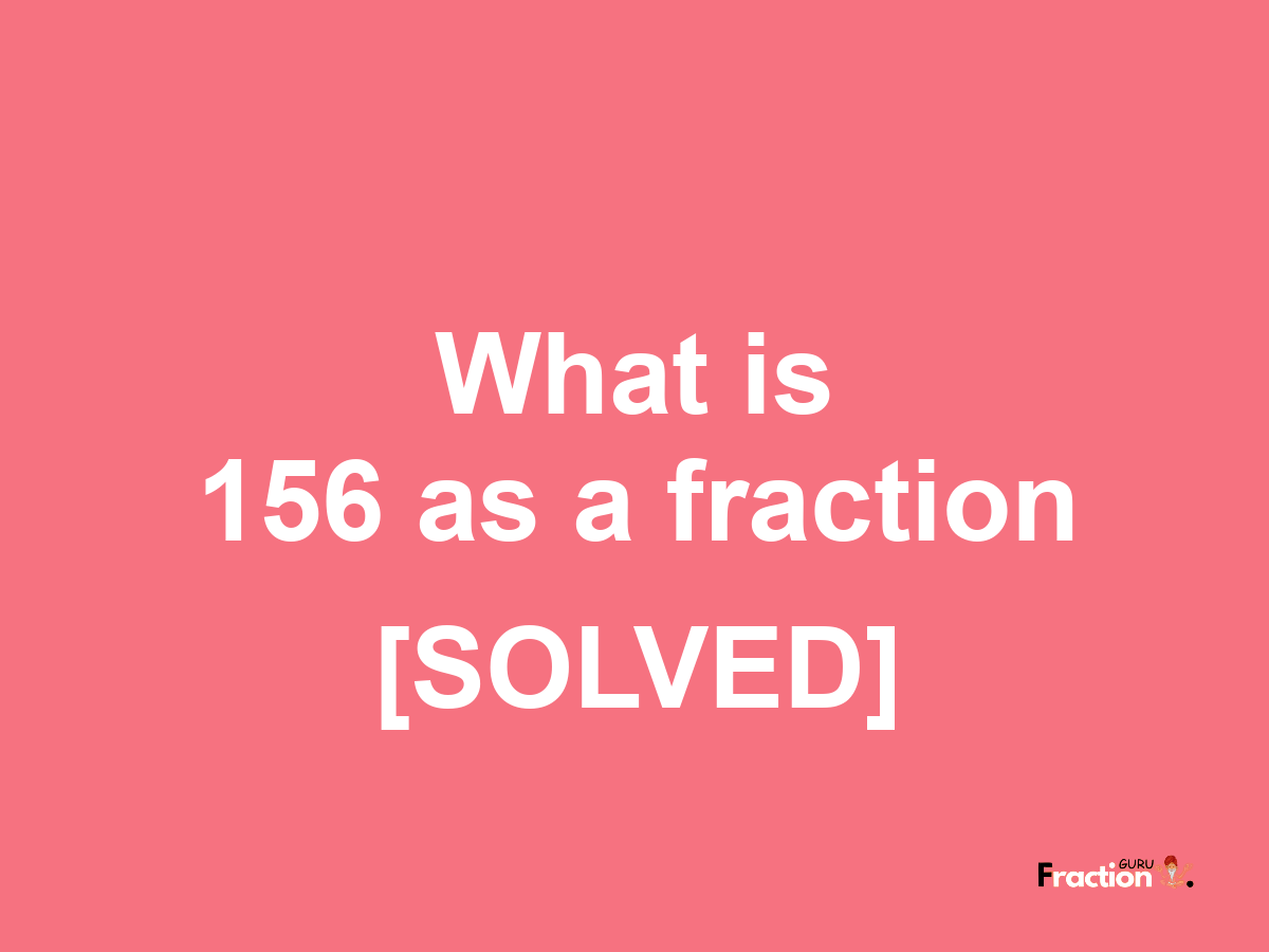 156 as a fraction