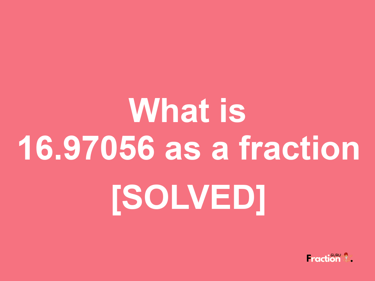 16.97056 as a fraction