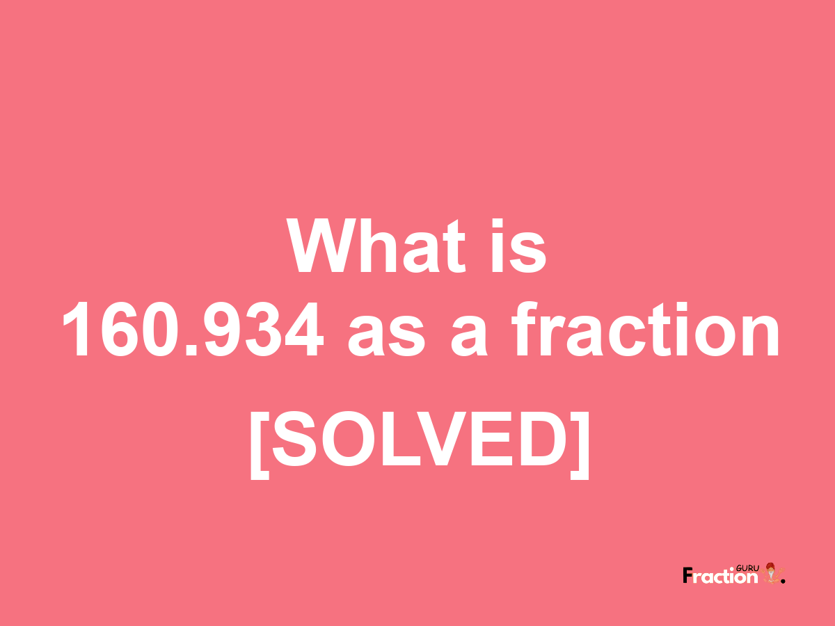 160.934 as a fraction