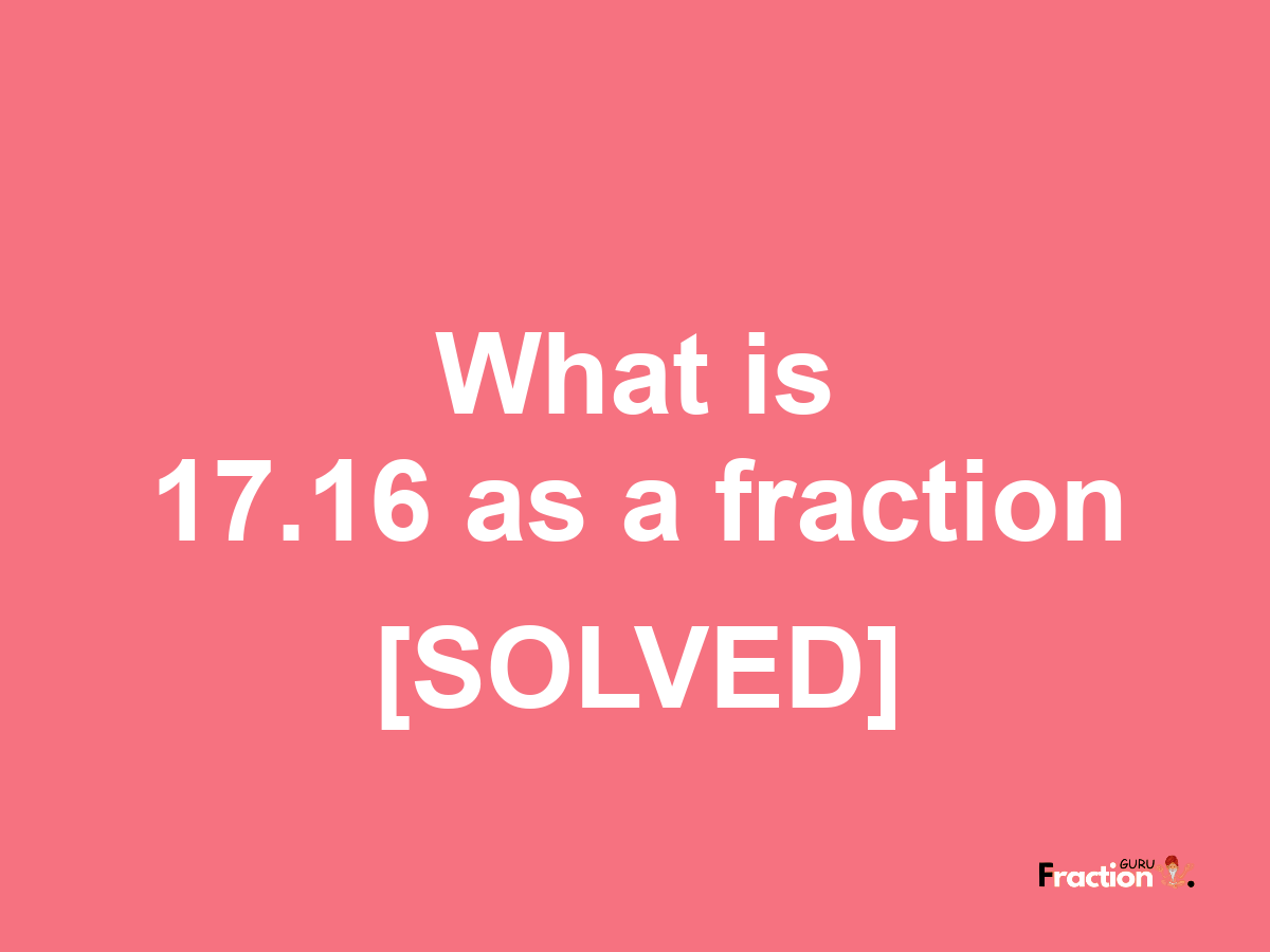 17.16 as a fraction