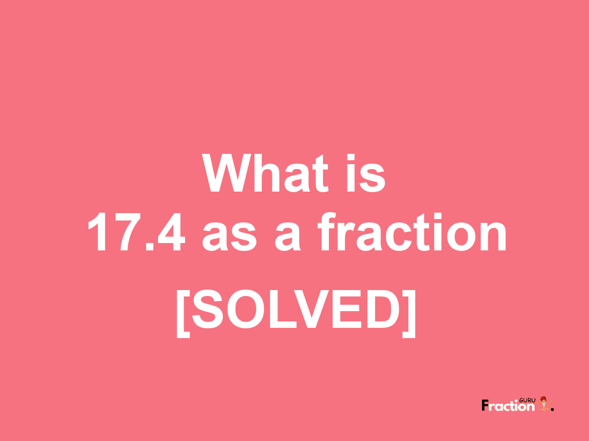17.4 as a fraction