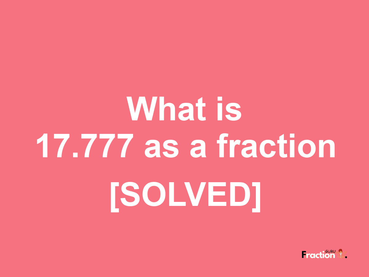 17.777 as a fraction