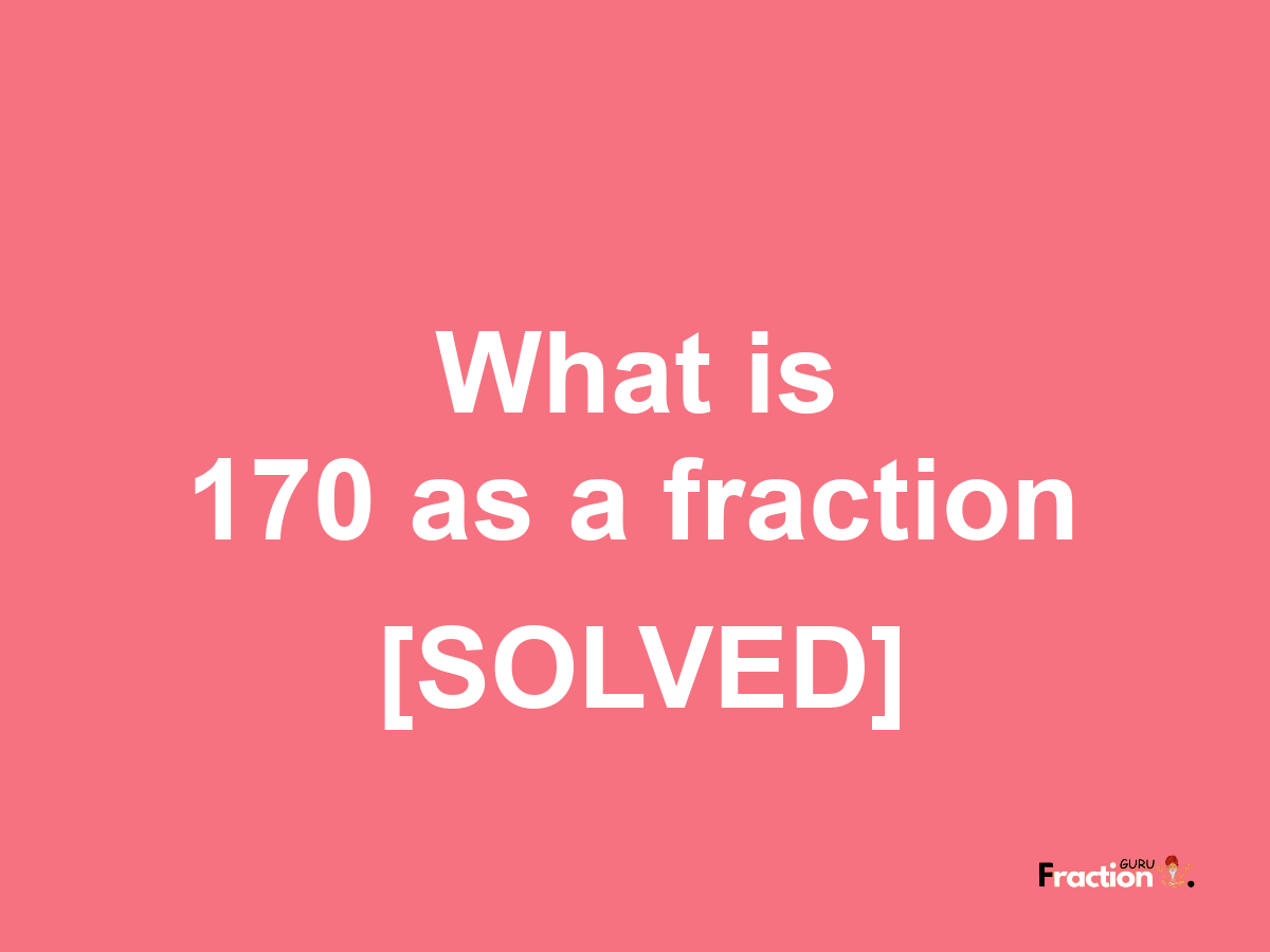 170 as a fraction