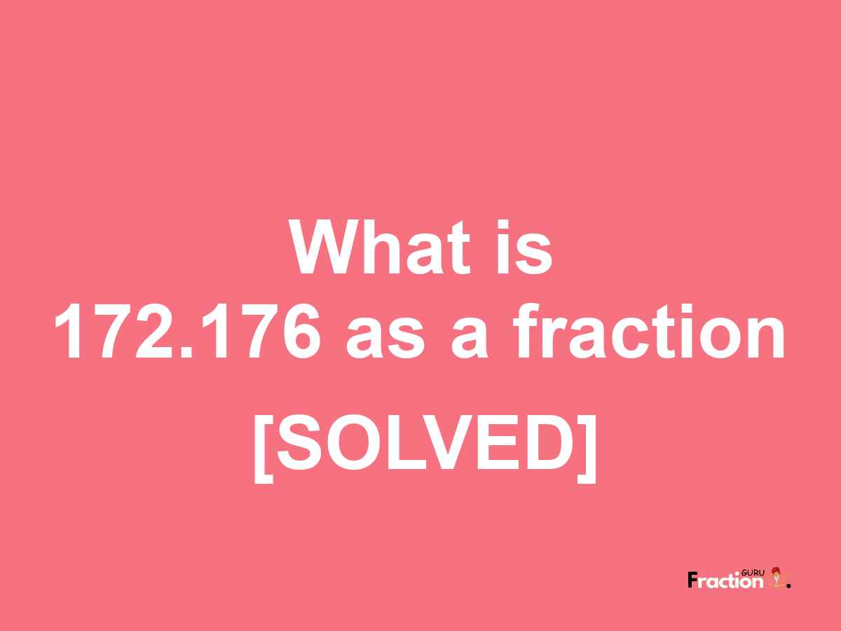 172.176 as a fraction