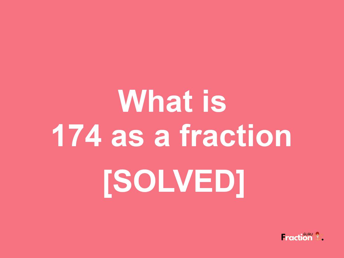 174 as a fraction