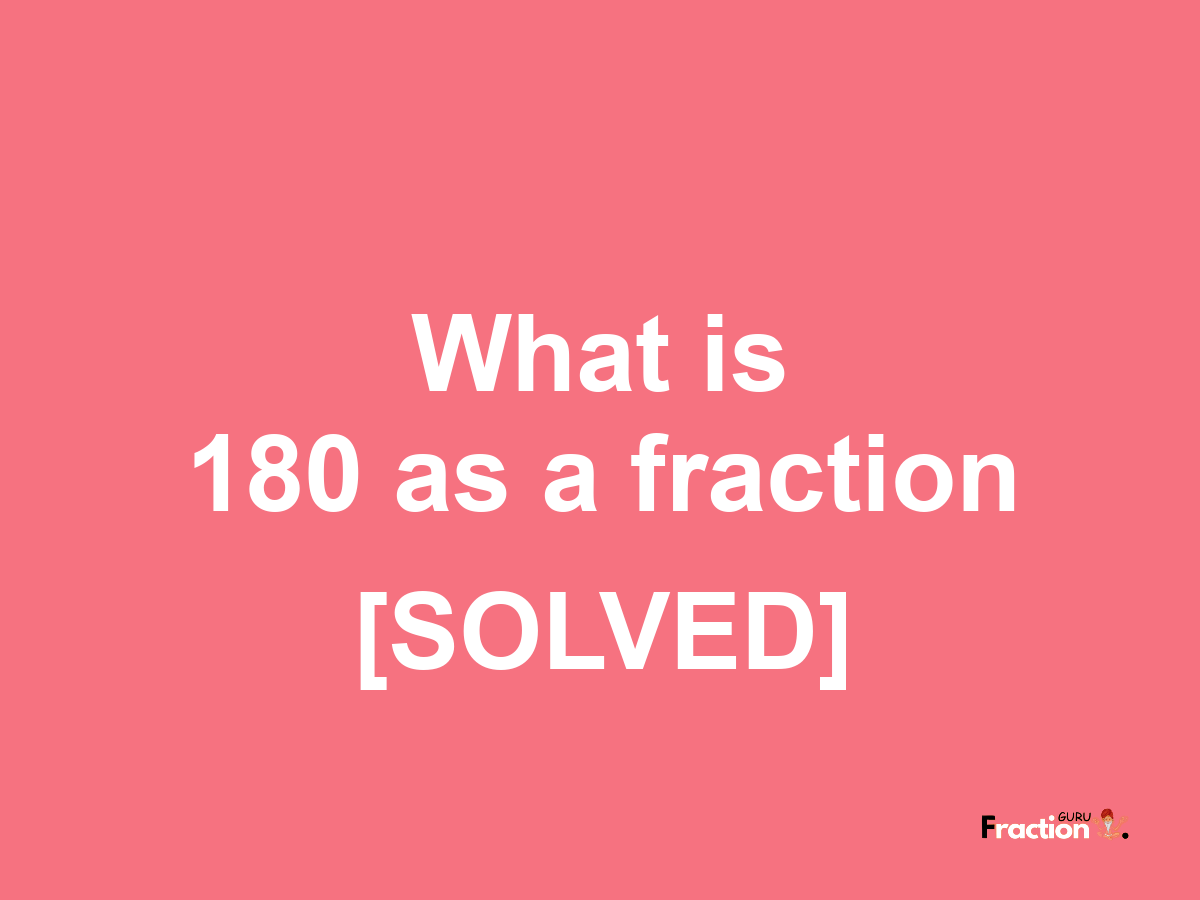 180 as a fraction