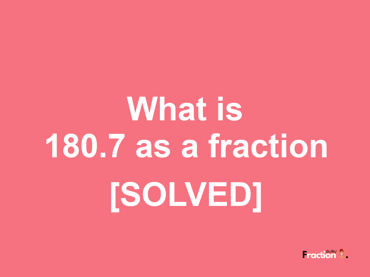 180.7 as a fraction