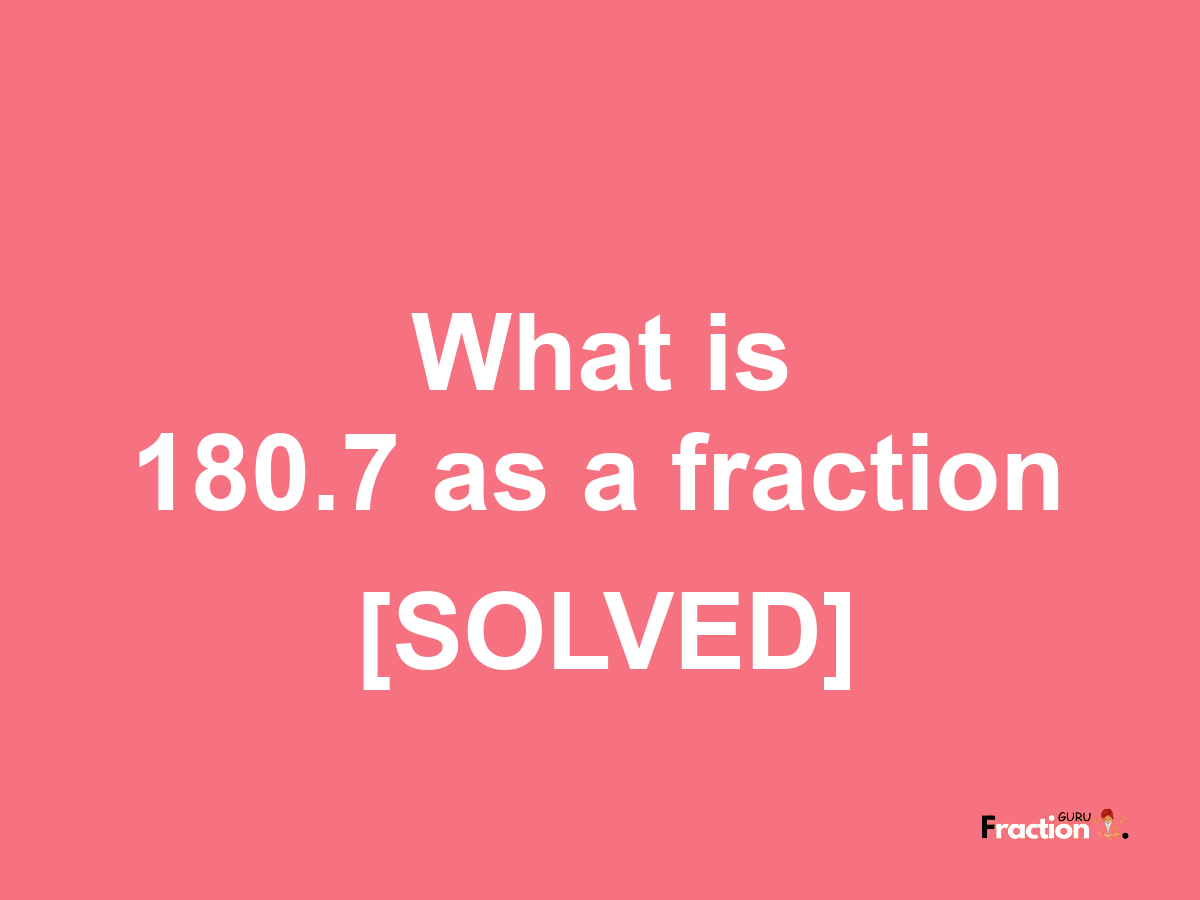 180.7 as a fraction