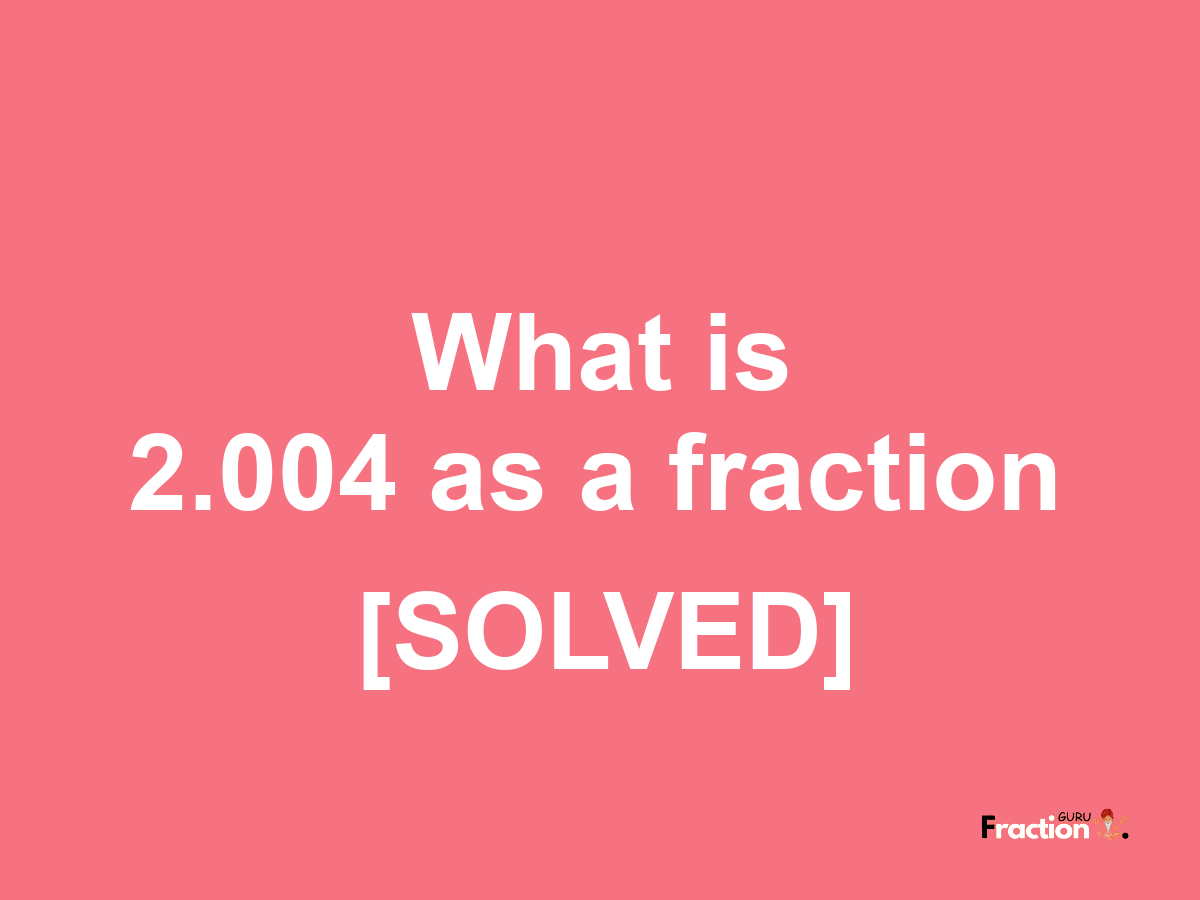 2.004 as a fraction