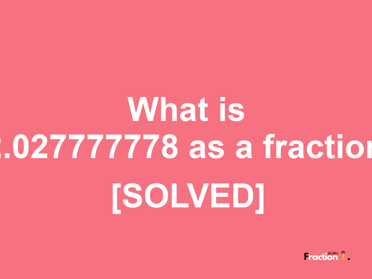 2.027777778 as a fraction