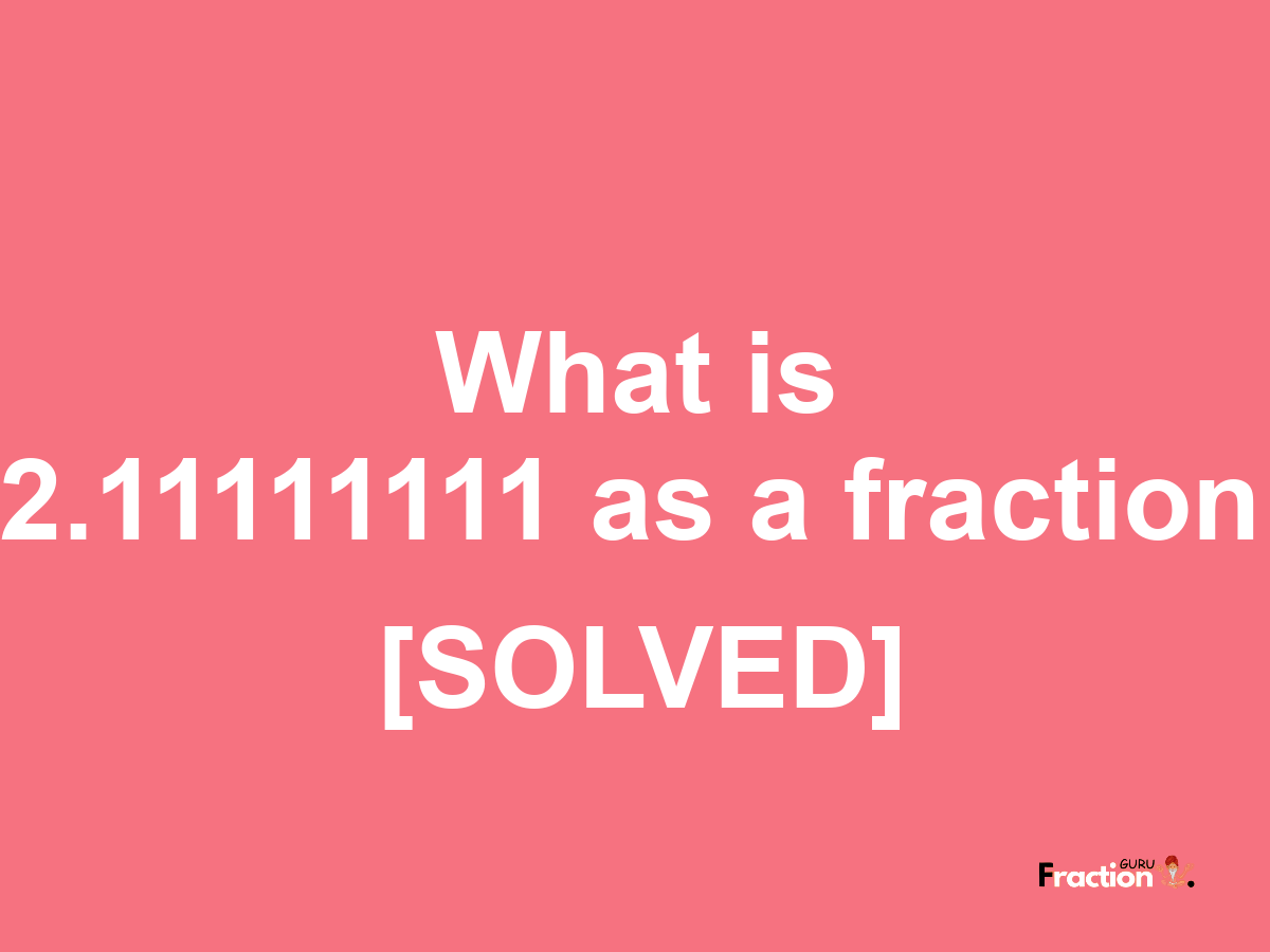 2.11111111 as a fraction