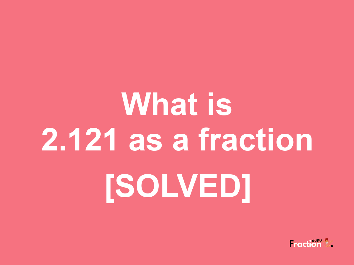 2.121 as a fraction