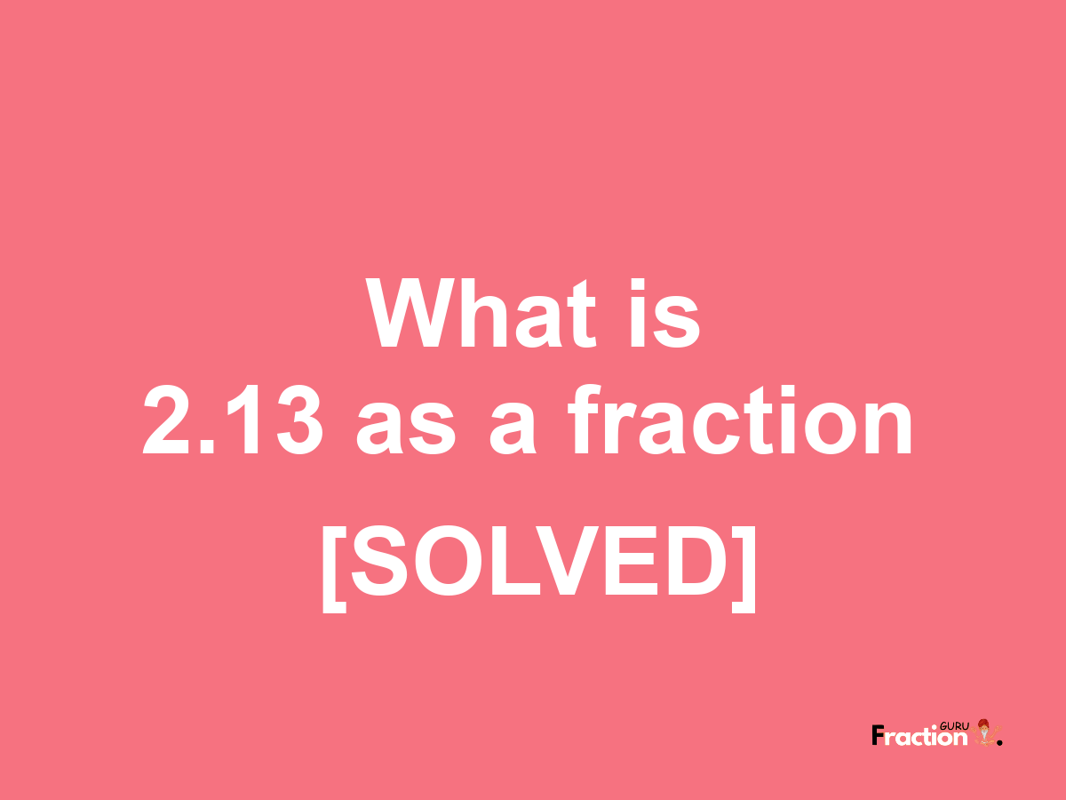 2.13 as a fraction