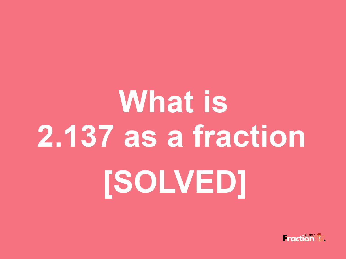 2.137 as a fraction