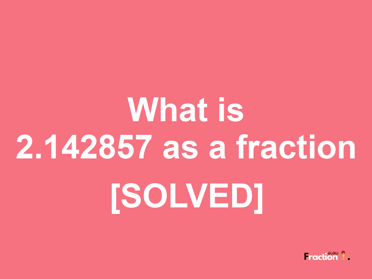 2.142857 as a fraction