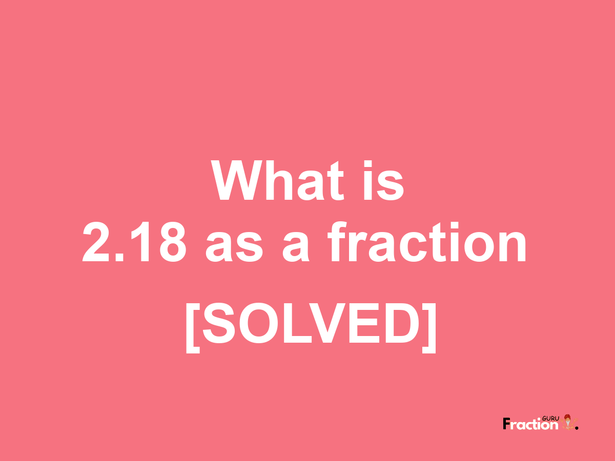 2.18 as a fraction