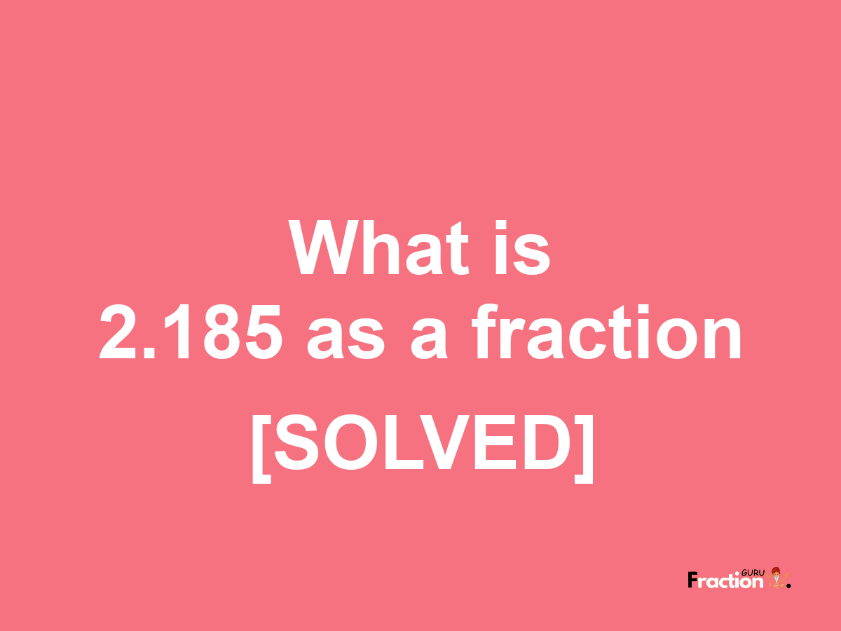 2.185 as a fraction