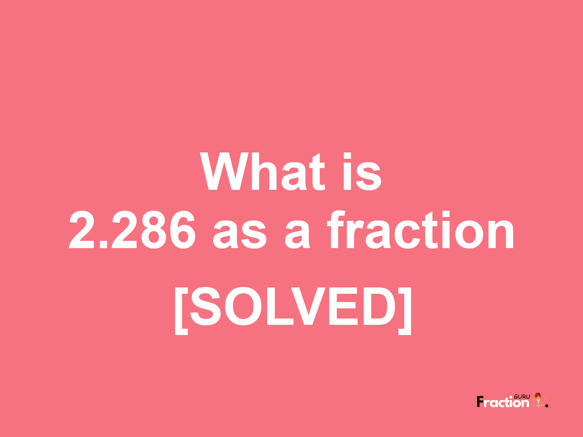 2.286 as a fraction