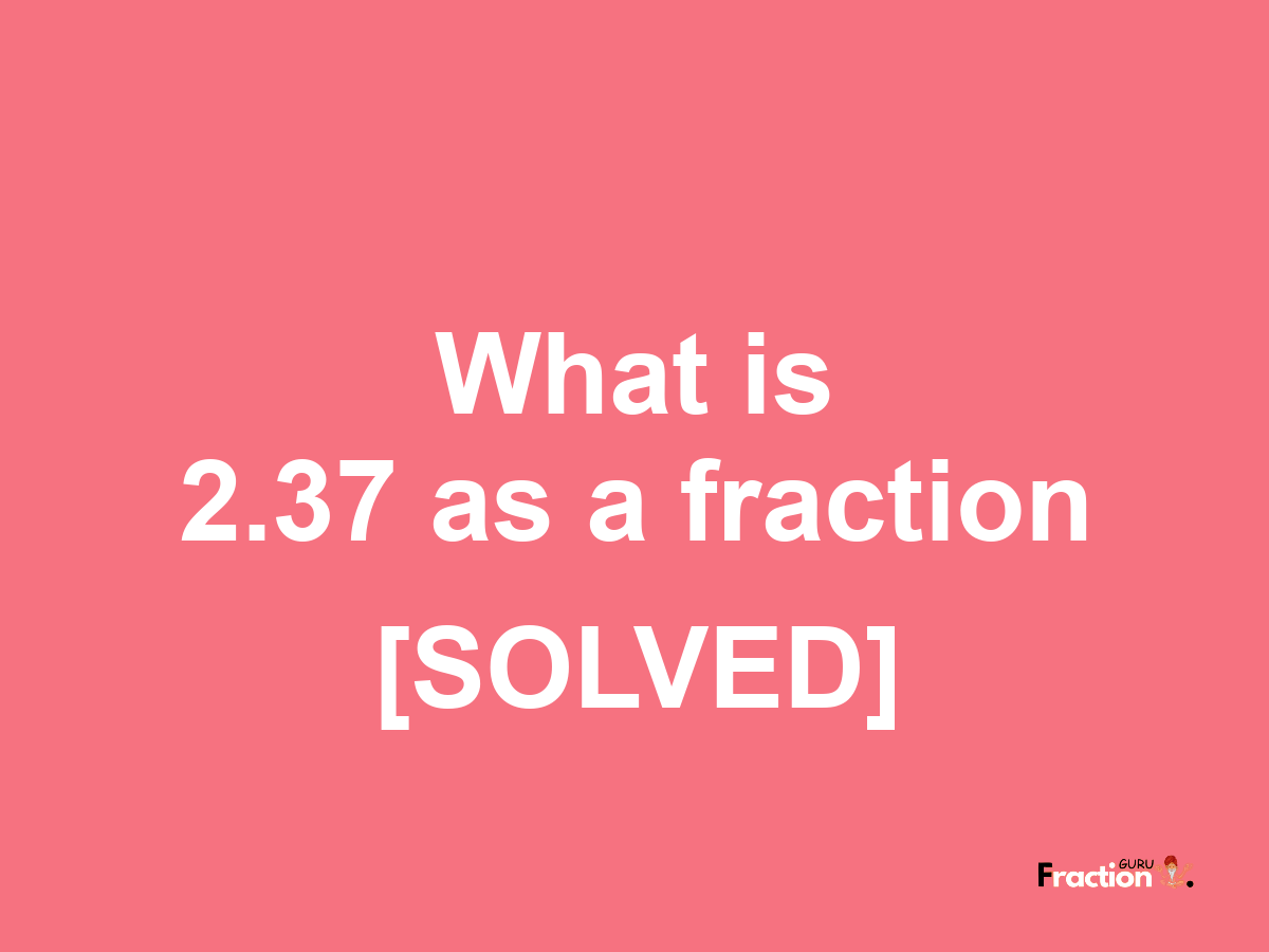 2.37 as a fraction