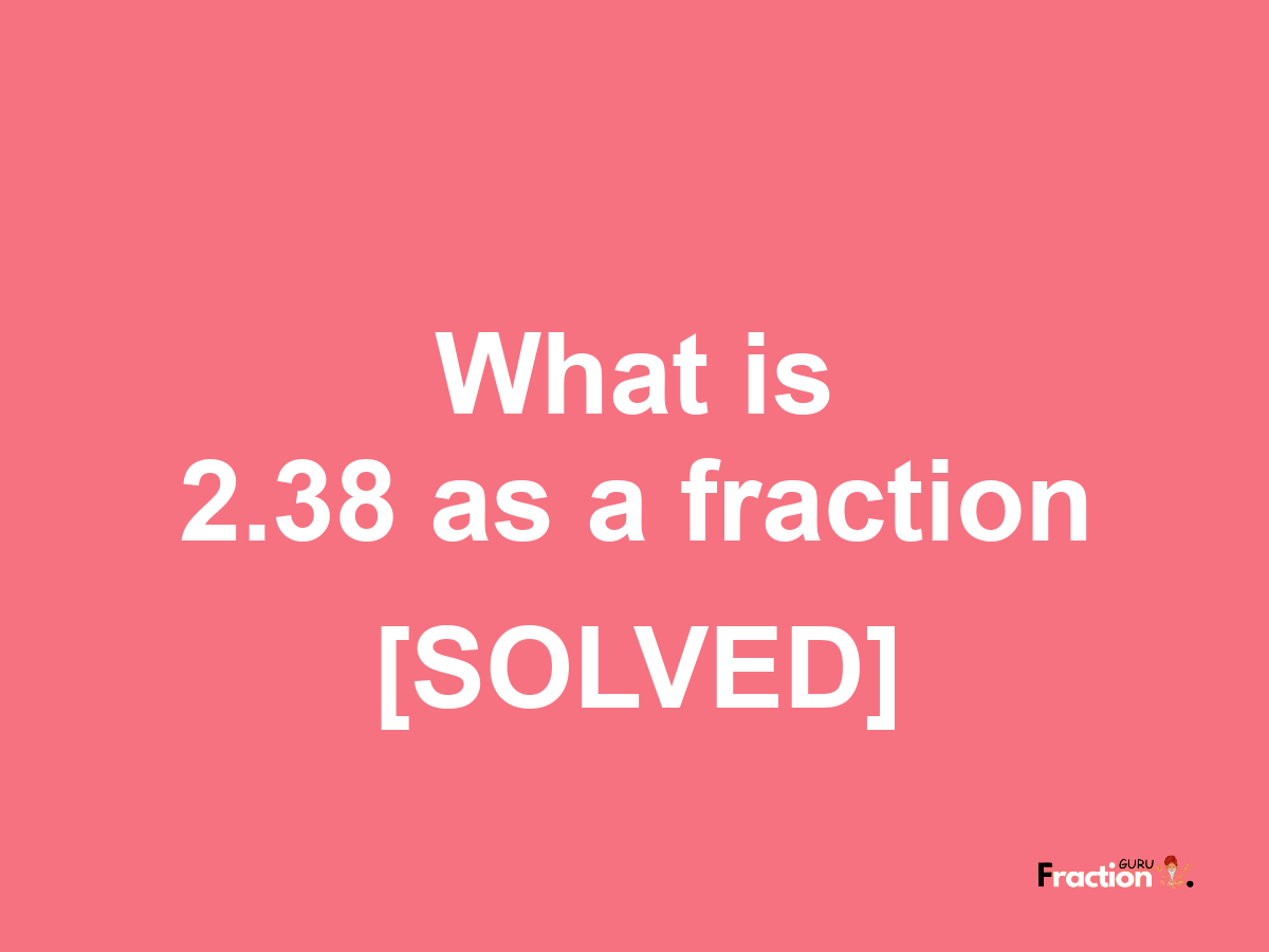 2.38 as a fraction