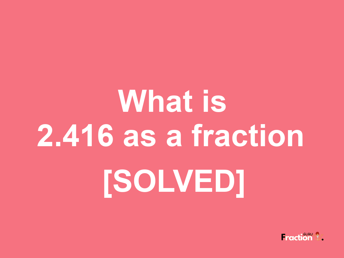 2.416 as a fraction