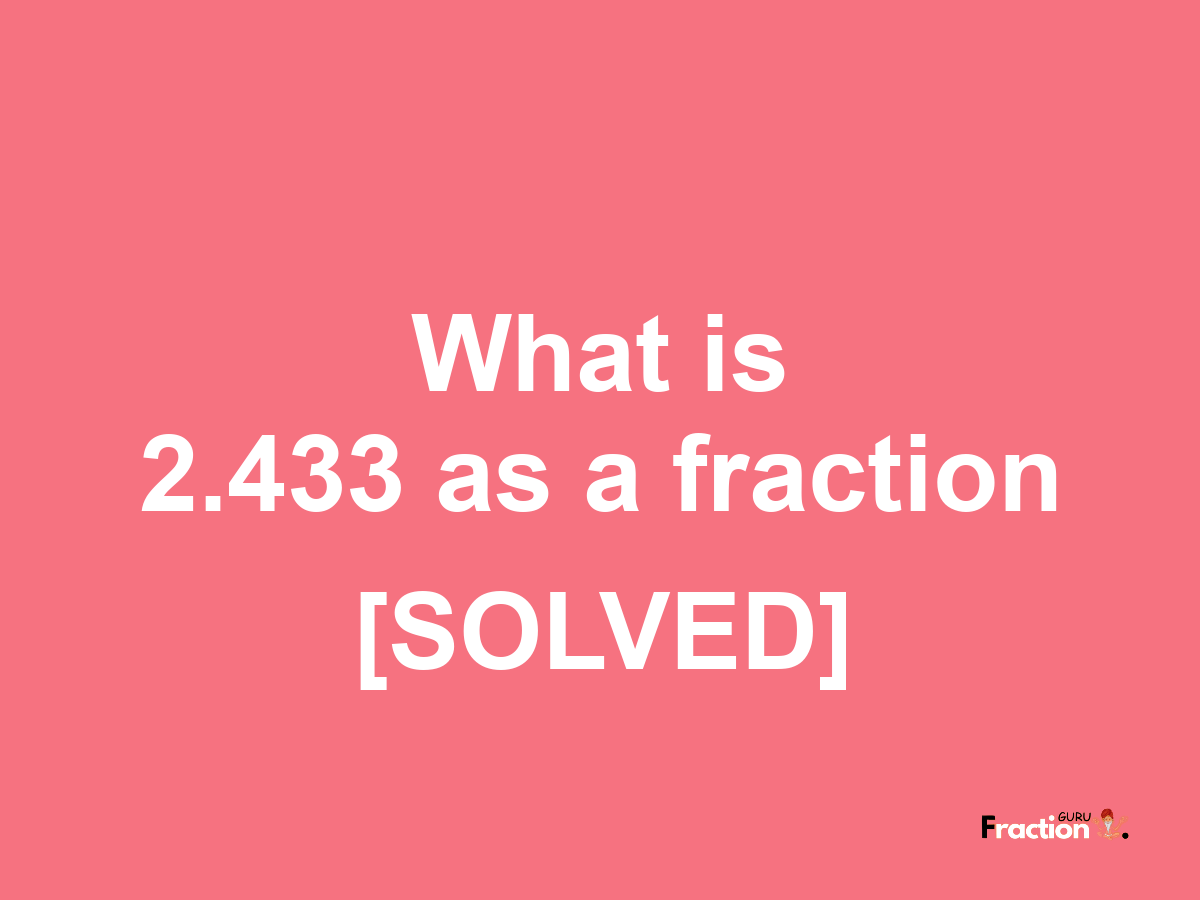 2.433 as a fraction
