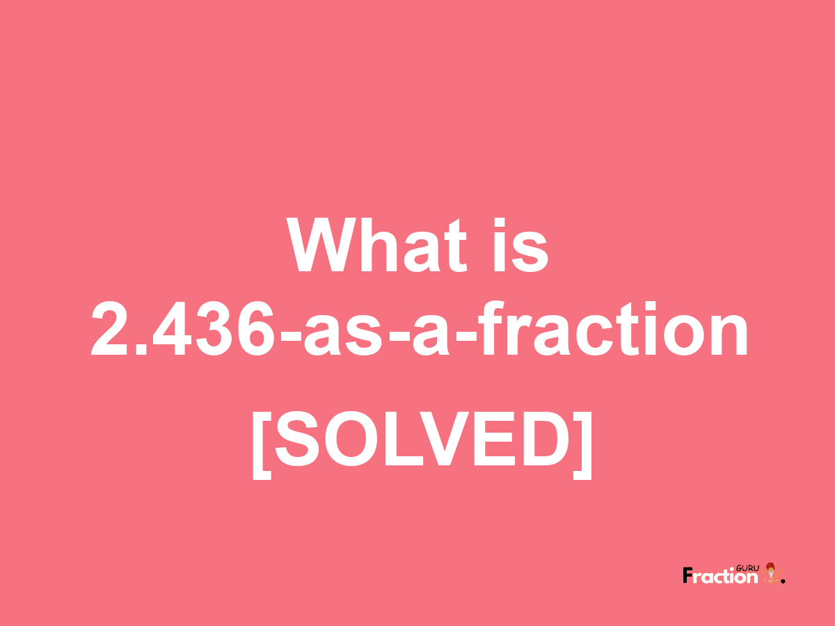 2.436 as a fraction