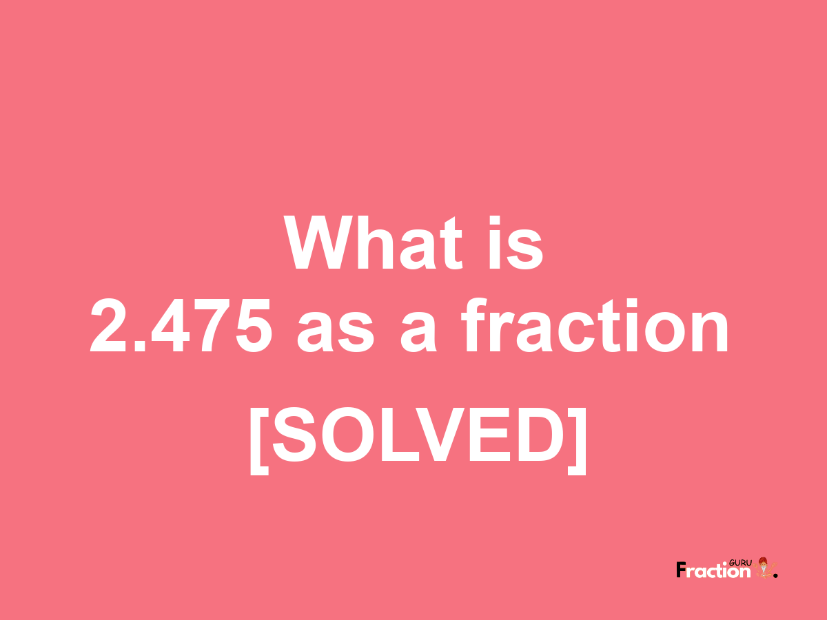 2.475 as a fraction