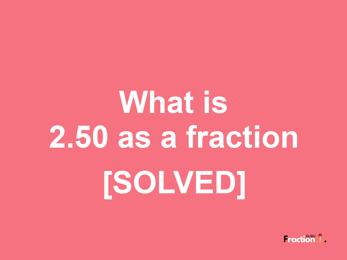 2.50 as a fraction