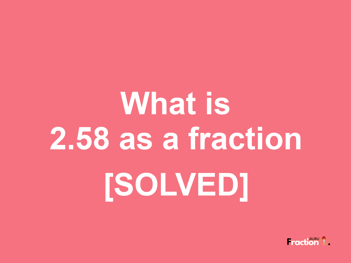 2.58 as a fraction