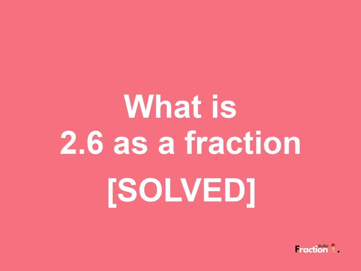 2.6 as a fraction
