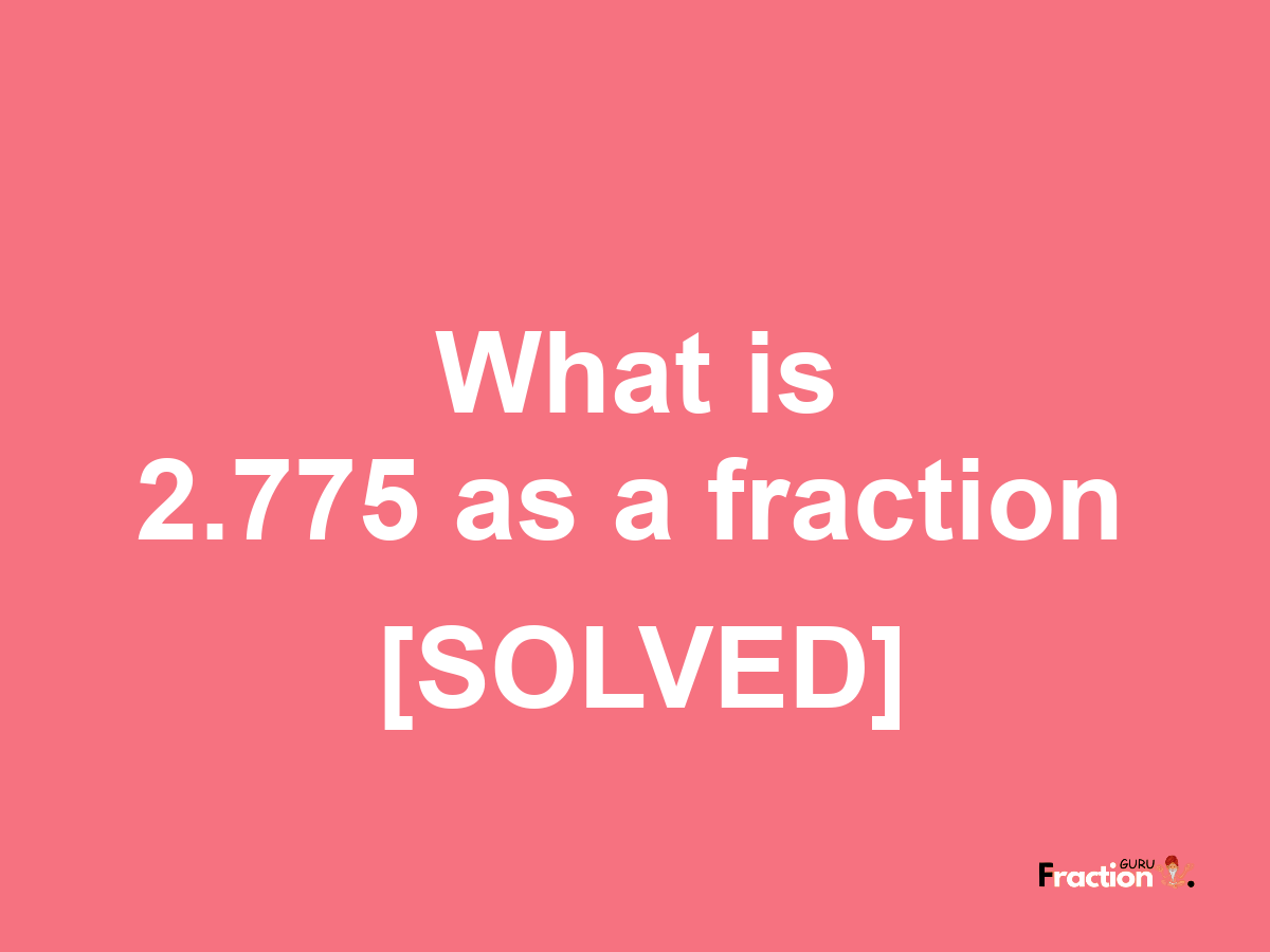 2.775 as a fraction