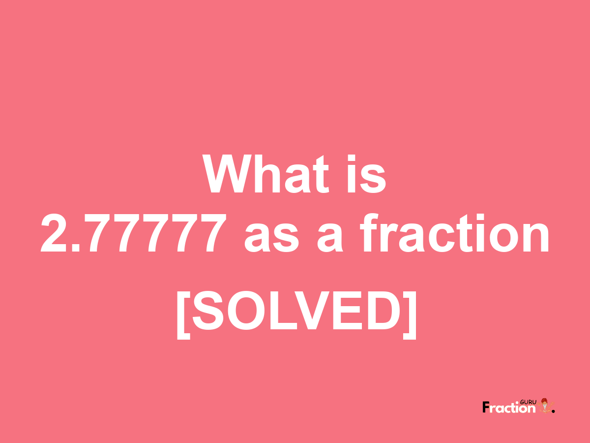 2.77777 as a fraction