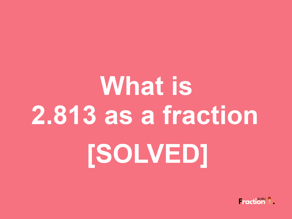 2.813 as a fraction