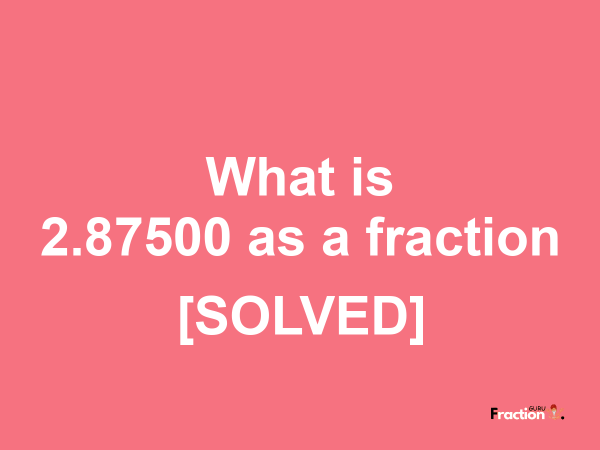 2.87500 as a fraction