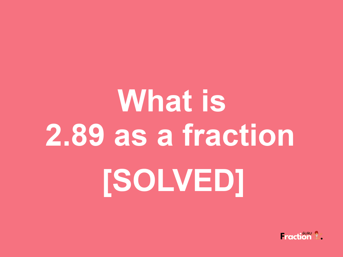 2.89 as a fraction