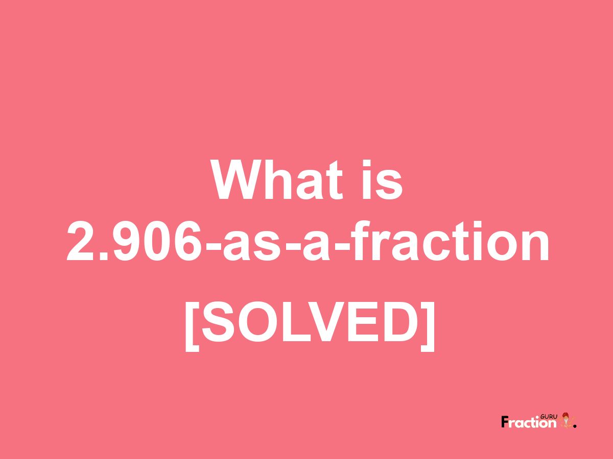 2.906 as a fraction