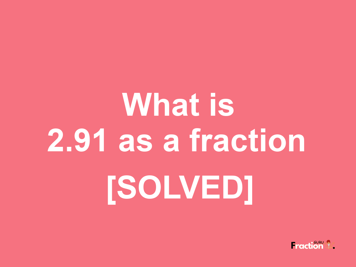 2.91 as a fraction