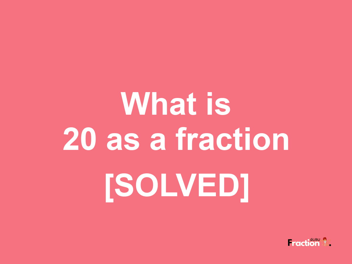 20 as a fraction