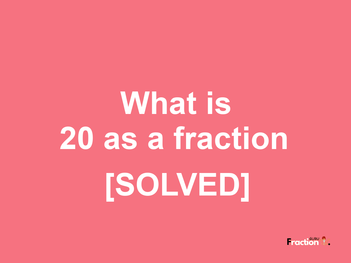 20 as a fraction