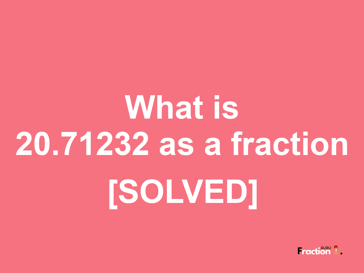 20.71232 as a fraction