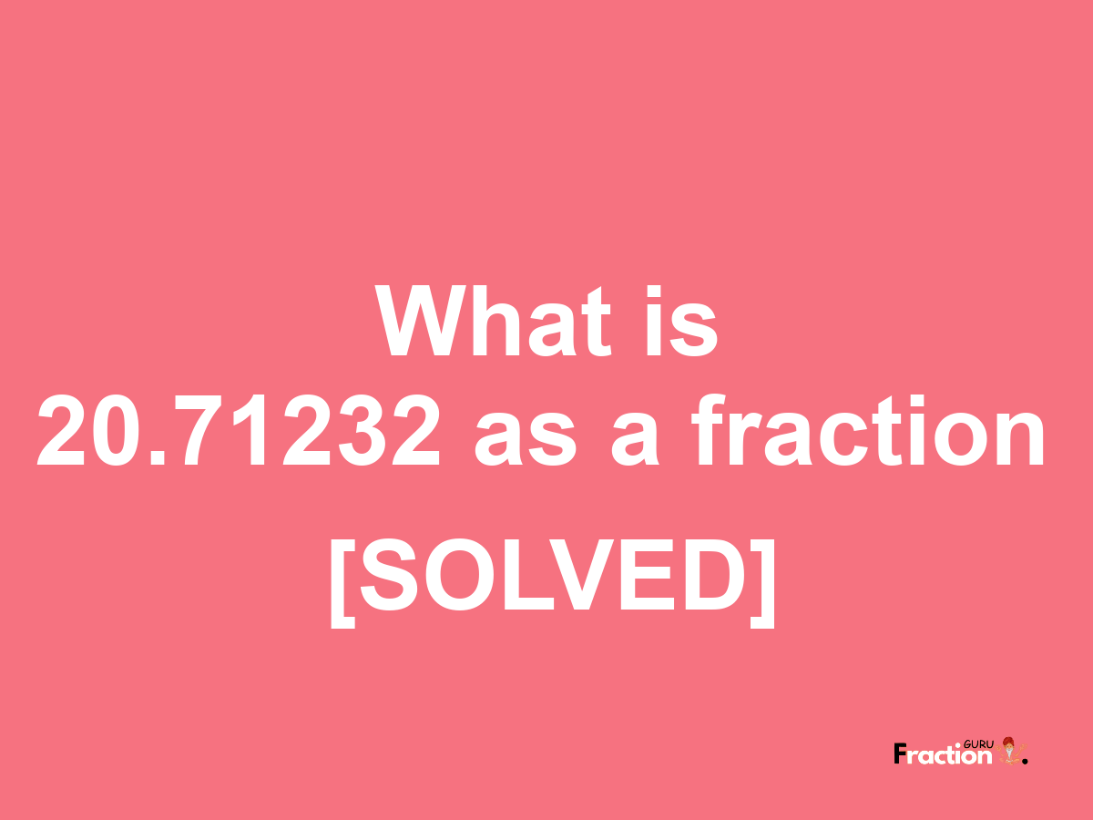 20.71232 as a fraction