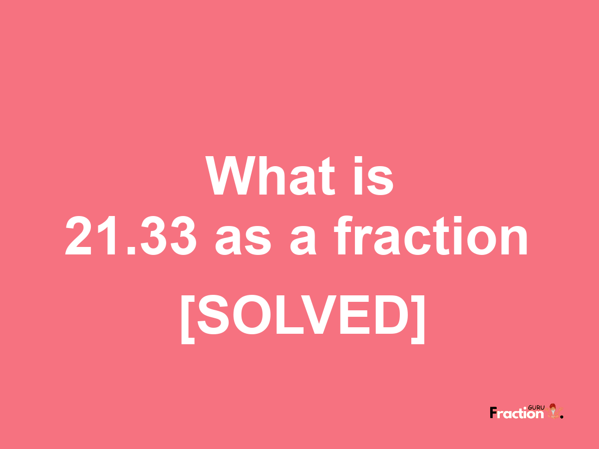 21.33 as a fraction