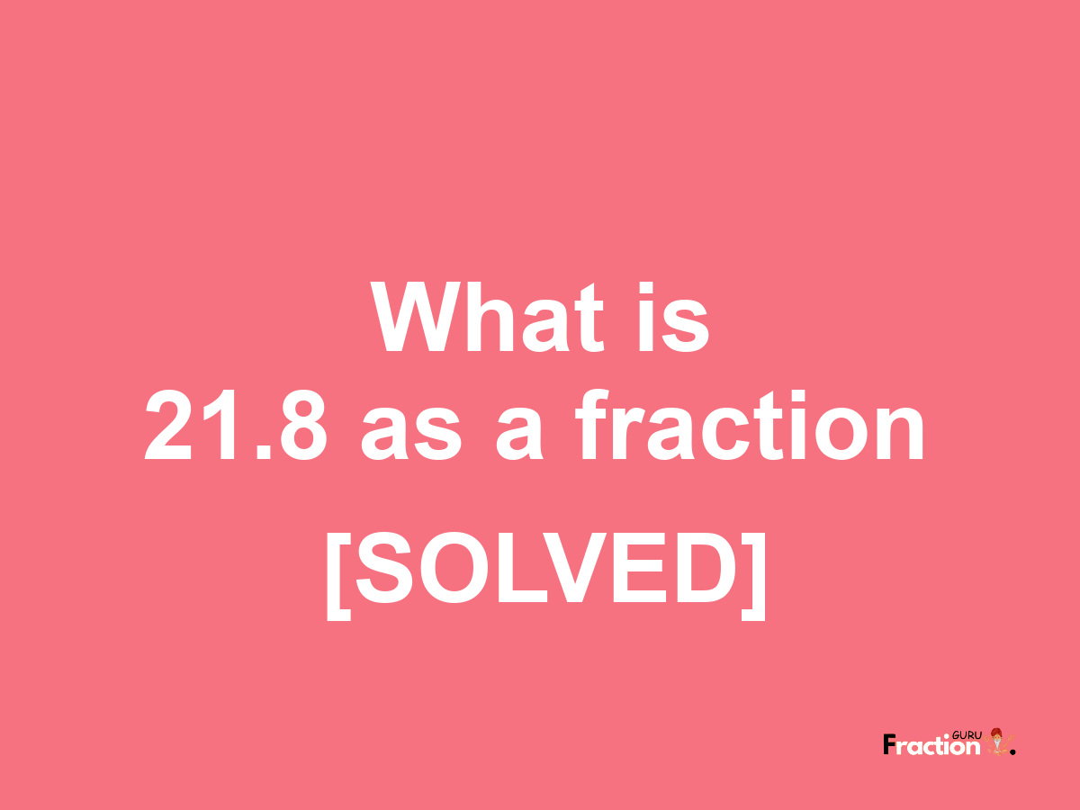 21.8 as a fraction