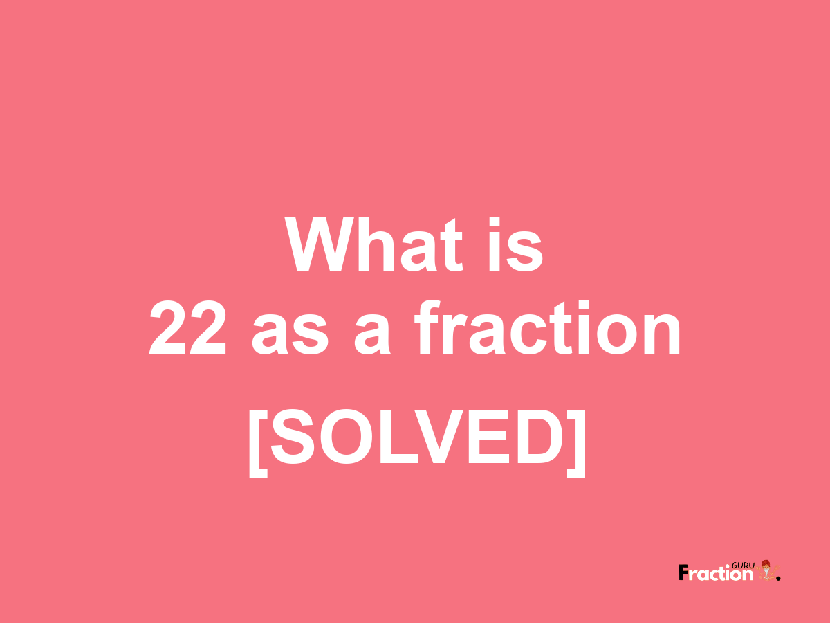 22 as a fraction