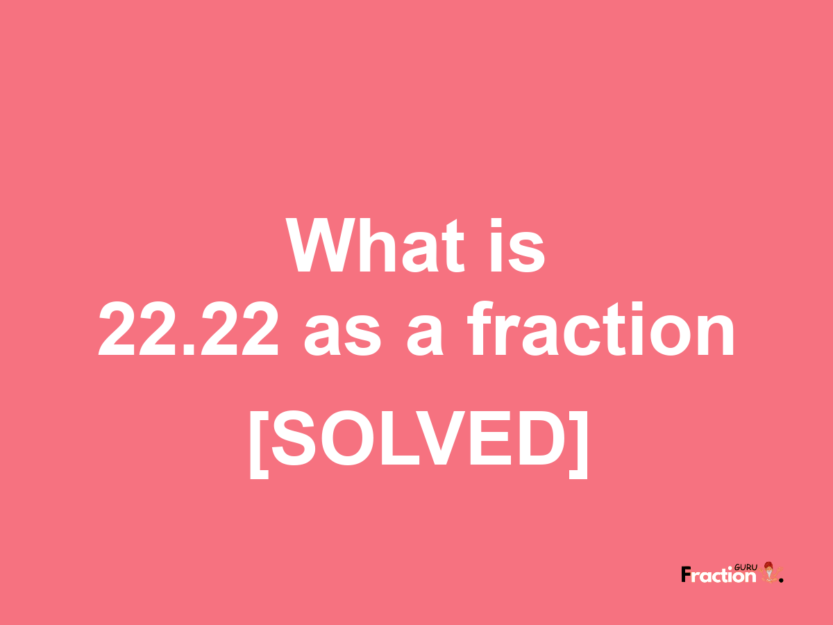 22.22 as a fraction