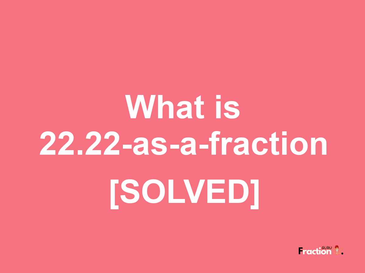 22.22 as a fraction